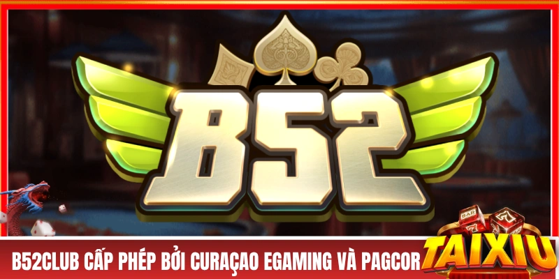 B52CLUB - “Bom Tấn” Siêu Khủng Của Làng Tài Xỉu Online B52CLUB được cấp phép bởi Curaçao eGaming và PAGCOR
