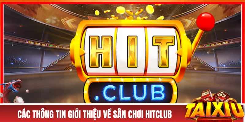 HITCLUB - Sân Chơi Đổi Thưởng Hot Hit, Nổ Hũ Kiếm Tiền Tỷ! Các thông tin giới thiệu về sân chơi HITCLUB