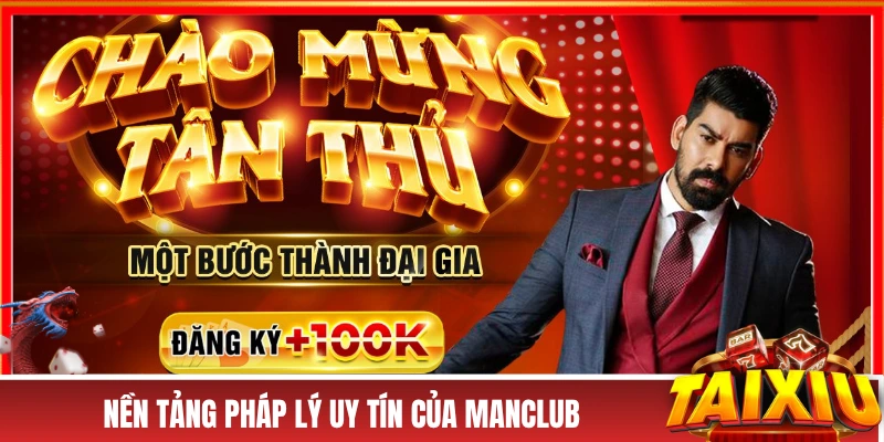 MANCLUB - Đẳng Cấp Phái Mạnh, Tiền Tỷ Lụm Về Túi Mỗi Ngày! Nền tảng pháp lý uy tín của MANCLUB