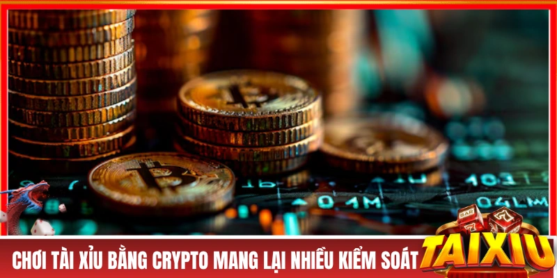 Chơi tài xỉu bằng crypto mang lại nhiều kiểm soát